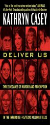 Deliver Us: Three Decades of Murder and Redemption in the Infamous Texas Killing Fields by Kathryn Casey Paperback Book