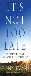 It's Not Too Late: Your Future Can Be Greater Than Your Past by Tony Evans Paperback Book