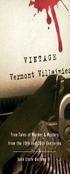 Vintage Vermont Villainies: True Tales of Murder & Mystery from the 19th and 20th Centuries by John Stark Bellamy Paperback Book