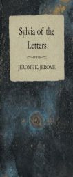 Sylvia of the Letters by Jerome K. Jerome Paperback Book
