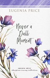 Never A Dull Moment (The Eugenia Price Christian Living Collection) by Eugenia Price Paperback Book