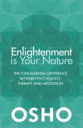 Enlightenment Is Your Nature: The Fundamental Difference Between Psychology, Therapy, and Meditation by Osho Paperback Book