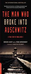 The Man Who Broke Into Auschwitz: A True Story of World War II by Denis Avey Paperback Book