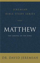 Matthew: The Arrival of the King by David Jeremiah Paperback Book