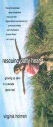 Rescuing Patty Hearst: Growing Up Sane in a Decade Gone Mad by Virginia Holman Paperback Book