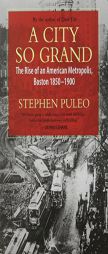 A City So Grand: The Rise of an American Metropolis, Boston 1850-1900 by Stephen Puleo Paperback Book