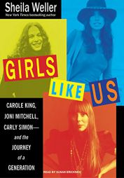 Girls Like Us: Carole King, Joni Mitchell, and Carly Simon--And the Journey of a Generation by Sheila Weller Paperback Book