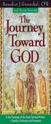 The Journey Toward God: In the Footsteps of the Great Spiritual Writers - Catholic, Protestant and Orthodox by Benedict J. Groeschel Paperback Book