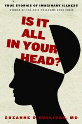 Is It All in Your Head?: True Stories of Imaginary Illness by Suzanne O'Sullivan Paperback Book