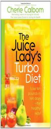 The Juice Lady's Turbo Diet: Lose Ten Pounds in Ten Days the Healthy Way! by Cherie Calbom Paperback Book