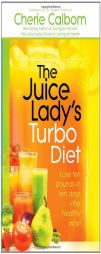 The Juice Lady's Turbo Diet: Lose Ten Pounds in Ten Days the Healthy Way! by Cherie Calbom Paperback Book