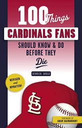 100 Things Cardinals Fans Should Know & Do Before They Die by Derrick Goold Paperback Book