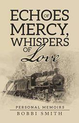 Echoes of Mercy, Whispers of Love: Personal Memoirs by Bobbi Smith Paperback Book