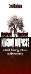 Kingdom Outposts: A Fresh Theology of Relief and Development by Dru Dodson Paperback Book