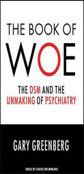 The Book of Woe: The DSM and the Unmaking of Psychiatry by Gary Greenberg Paperback Book