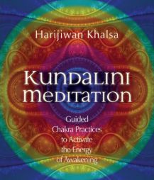 Kundalini Meditation: Guided Chakra Practices to Activate the Energy of Awakening by Harijiwan Khalsa Paperback Book