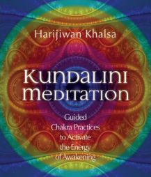 Kundalini Meditation: Guided Chakra Practices to Activate the Energy of Awakening by Harijiwan Khalsa Paperback Book