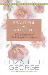 Beautiful in God's Eyes: The Treasures of the Proverbs 31 Woman by Elizabeth George Paperback Book