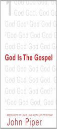 God Is the Gospel (Paperback Edition): Meditations on God's Love as the Gift of Himself by John Piper Paperback Book