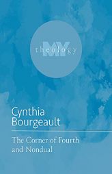 The Corner of Fourth and Nondual (My Theology, 2) by Cynthia Bourgeault Paperback Book