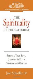 The Spirituality of the Catechist: Feeding Your Soul, Growing in Faith, Sharing with Others (Essential Catechist's Bookshelf) by Janet Schaeffler Paperback Book