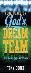 Your Place on God's Dream Team: The Making of Champions by Tony Cooke Paperback Book