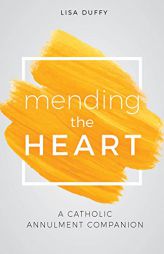 Mending the Heart: A Catholic Annulment Companion by Lisa Duffy Paperback Book