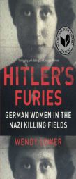 Hitler's Furies: German Women in the Nazi Killing Fields by Wendy Lower Paperback Book