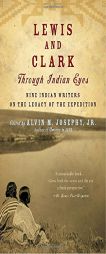 Lewis and Clark Through Indian Eyes: Nine Indian Writers on the Legacy of the Expedition by Alvin M. Josephy Paperback Book