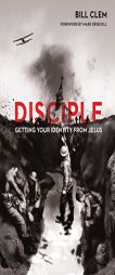 Disciple: Getting Your Identity from Jesus by Bill Clem Paperback Book