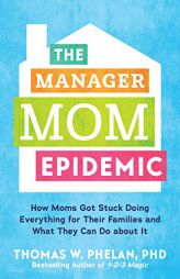 Firing Manager Mom: Let Your Husband Do the Laundry, Feed Your Kids Takeout for Dinner, and Give Up the Emotional Labor That Is Bringing Y by Thomas Phelan Paperback Book