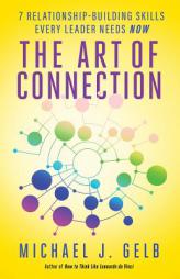 The Art of Connection: Seven Relationship-Building Skills Every Leader Needs Now by Michael J. Gelb Paperback Book