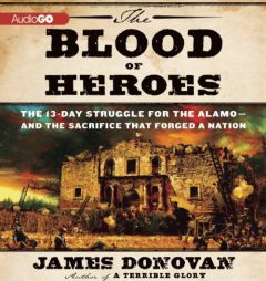 The Blood of Heroes: The 13-Day Struggle for the Alamo--and the Sacrifice That Forged a Nation by Jim Donovan Paperback Book