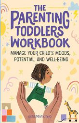 The Parenting Toddlers Workbook: Manage Your Child's Moods, Potential, and Well-Being by Katie M. Penry Paperback Book