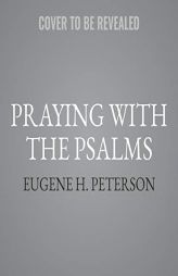 Praying with the Psalms: A Year of Daily Prayers and Reflections on the Words of David by Eugene H. Peterson Paperback Book