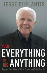 Your Everything Is His Anything!: Expand Your View of What Prayer and Faith Can Do by Jesse Duplantis Paperback Book