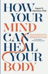 How Your Mind Can Heal Your Body: 10th Anniversary Edition by David R. Hamilton Paperback Book