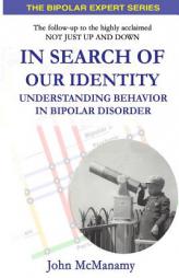 In Search of Our Identity: Understanding Behavior In Bipolar Disorder (The Bipolar Expert Series) (Volume 2) by John McManamy Paperback Book