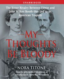 My Thoughts Be Bloody: The Bitter Rivalry Between Edwin and John Wilkes Booth That Led to an American Tragedy by Nora Titone Paperback Book
