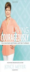 Living Courageously: You Can Face Anything, Just Do It Afraid by Joyce Meyer Paperback Book