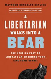 A Libertarian Walks Into a Bear: The Utopian Plot to Liberate an American Town (And Some Bears) by Matthew Hongoltz-Hetling Paperback Book