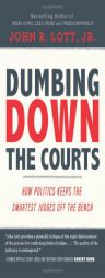 Dumbing Down the Courts: How Politics Keeps the Smartest Judges Off the Bench by John R. Lott Paperback Book