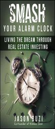 Smash Your Alarm Clock!: Living the Dream Through Real Estate Investing by Jason Buzi Paperback Book
