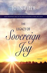 The Legacy of Sovereign Joy: God's Triumphant Grace in the Lives of Augustine, Luther, and Calvin by John Piper Paperback Book