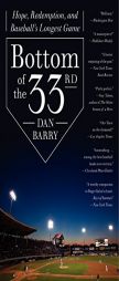 Bottom of the 33rd: Hope, Redemption, and Baseball's Longest Game by Dan Barry Paperback Book