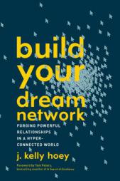 Build Your Dream Network: Forging Powerful Relationships in a Hyper-Connected World by J. Kelly Hoey Paperback Book