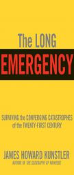 The Long Emergency: Surviving the End of Oil, Climate Change, and Other Converging Catastrophes of the Twenty-First Century by James Howard Kunstler Paperback Book