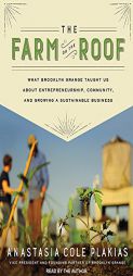 The Farm on the Roof: What Brooklyn Grange Taught Us About Entrepreneurship, Community, and Growing a Sustainable Business by Anastasia Cole Plakias Paperback Book