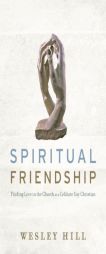 Spiritual Friendship: Finding Love in the Church as a Celibate Gay Christian by Wesley Hill Paperback Book