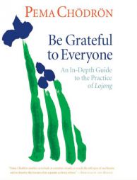 Be Grateful to Everyone: An In-Depth Guide to the Practice of Lojong by Pema Chodron Paperback Book